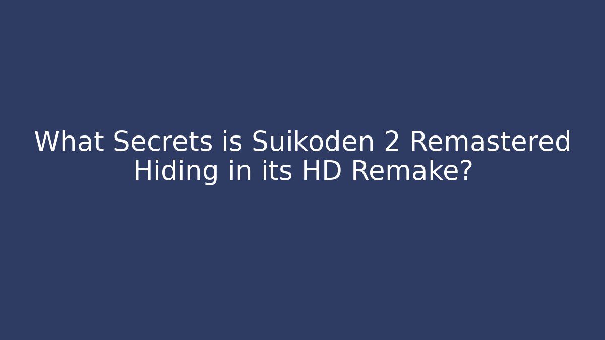 What Secrets is Suikoden 2 Remastered Hiding in its HD Remake?