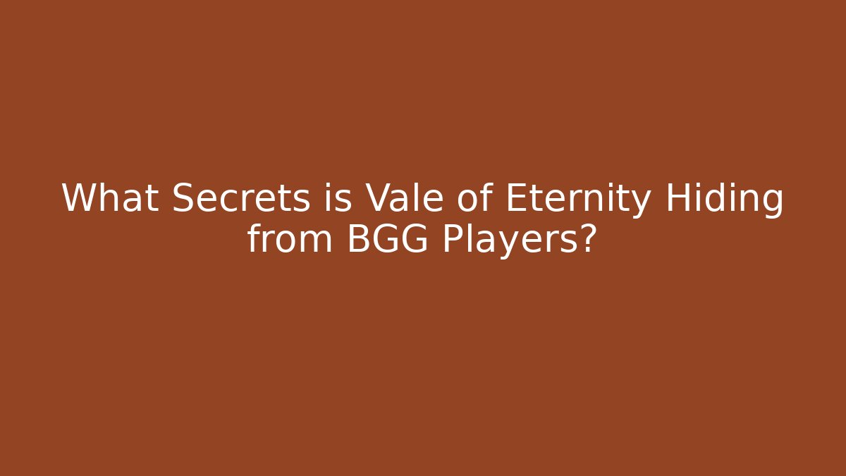 What Secrets is Vale of Eternity Hiding from BGG Players?