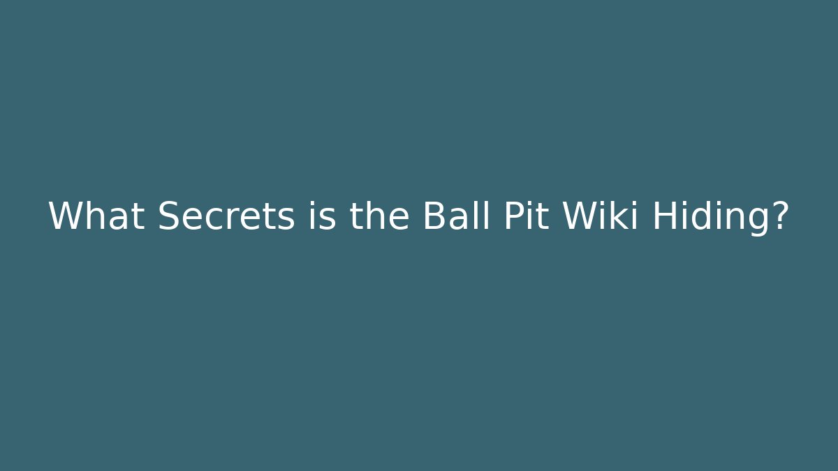 What Secrets is the Ball Pit Wiki Hiding?