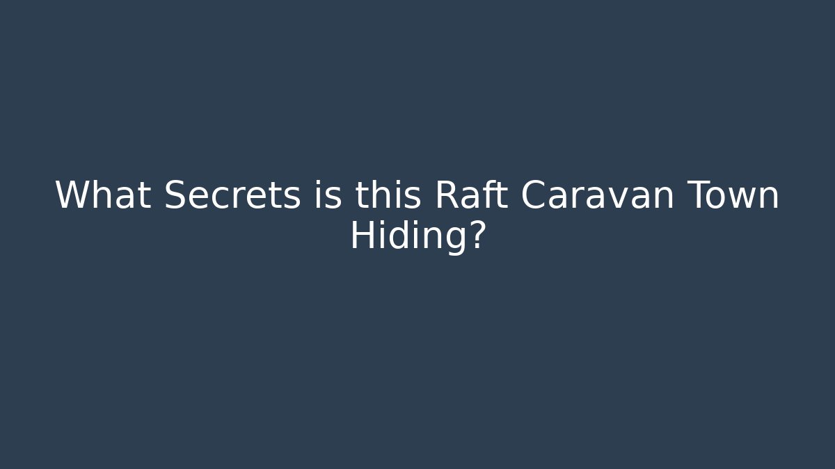 What Secrets is this Raft Caravan Town Hiding?