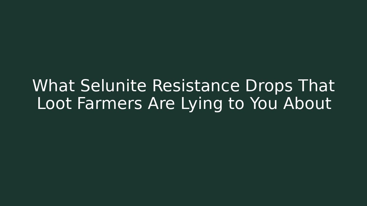 What Selunite Resistance Drops That Loot Farmers Are Lying to You About
