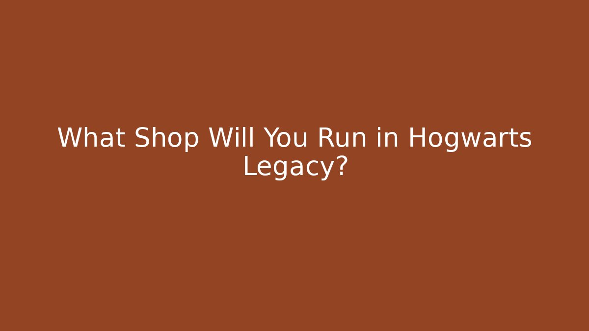 What Shop Will You Run in Hogwarts Legacy?