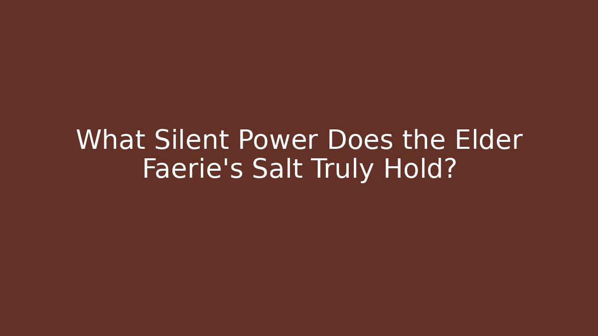 What Silent Power Does the Elder Faerie's Salt Truly Hold? - Método de Aprovação