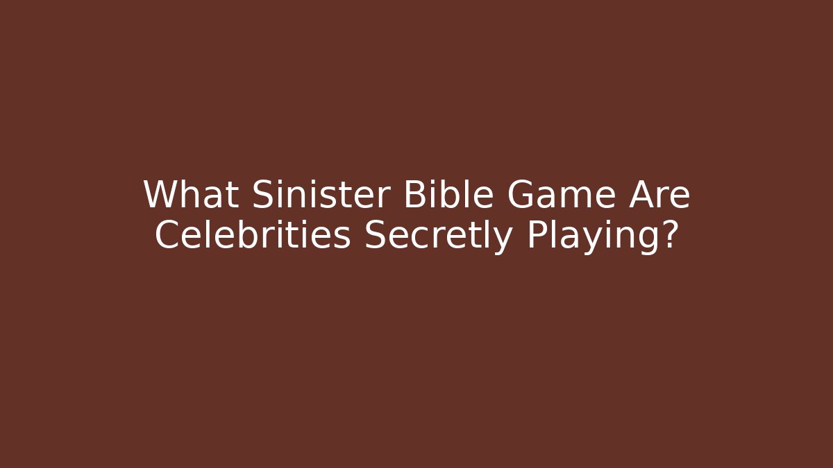What Sinister Bible Game Are Celebrities Secretly Playing?