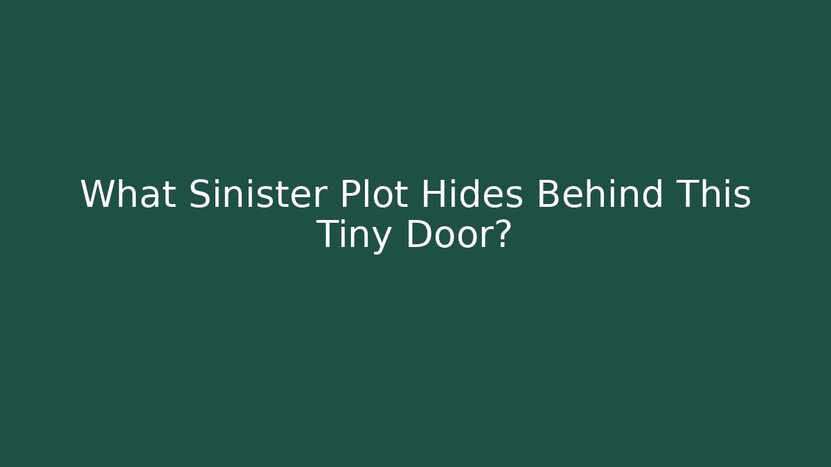 What Sinister Plot Hides Behind This Tiny Door?