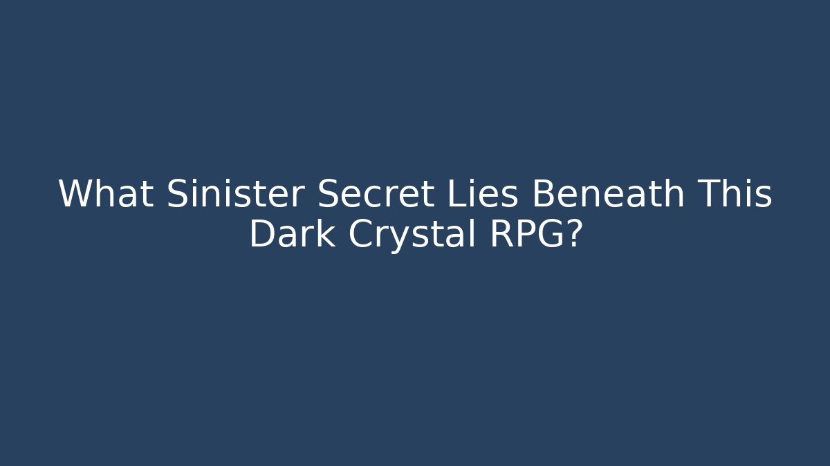 What Sinister Secret Lies Beneath This Dark Crystal RPG?