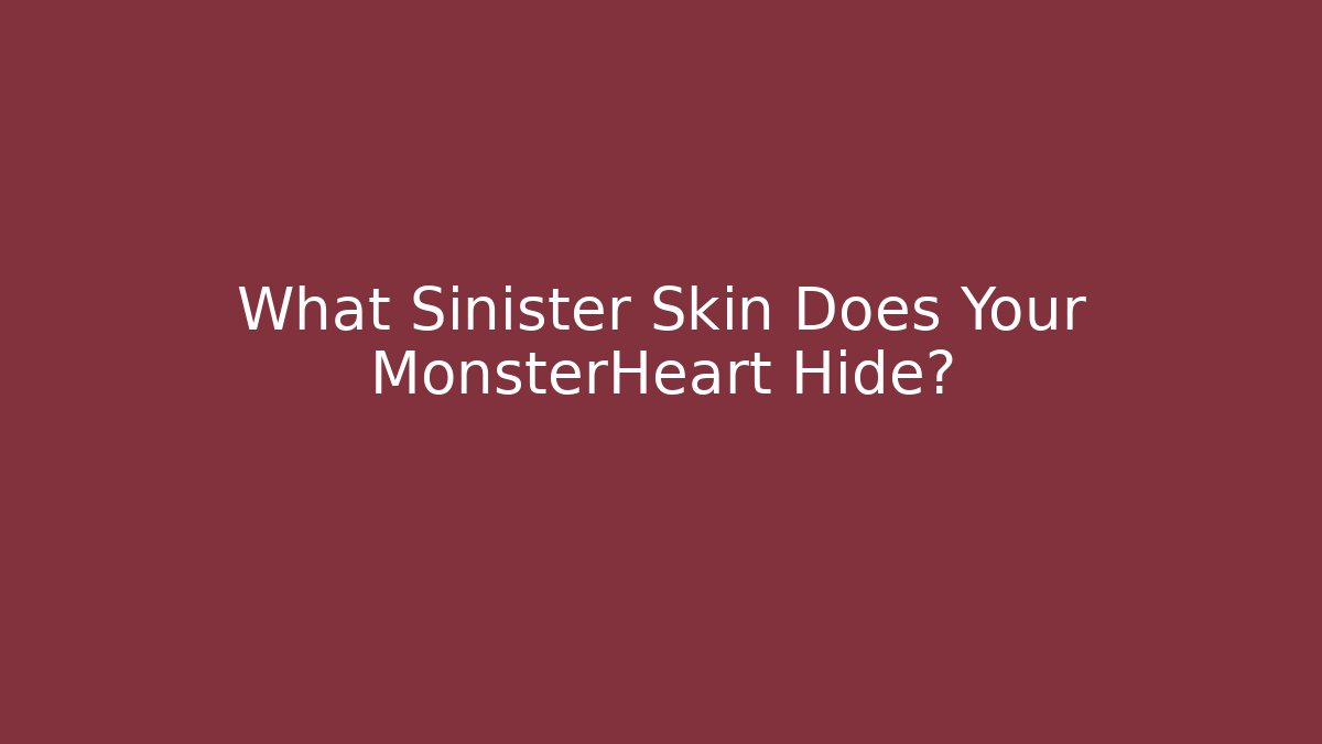 What Sinister Skin Does Your MonsterHeart Hide?