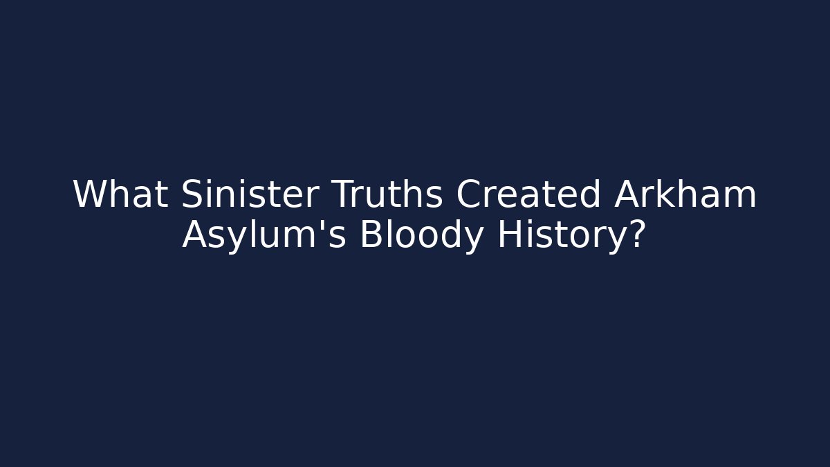 What Sinister Truths Created Arkham Asylum's Bloody History?