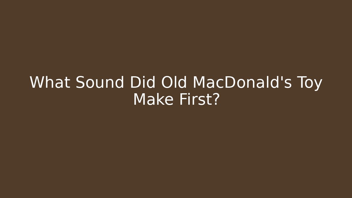What Sound Did Old MacDonald's Toy Make First? - Método de Aprovação