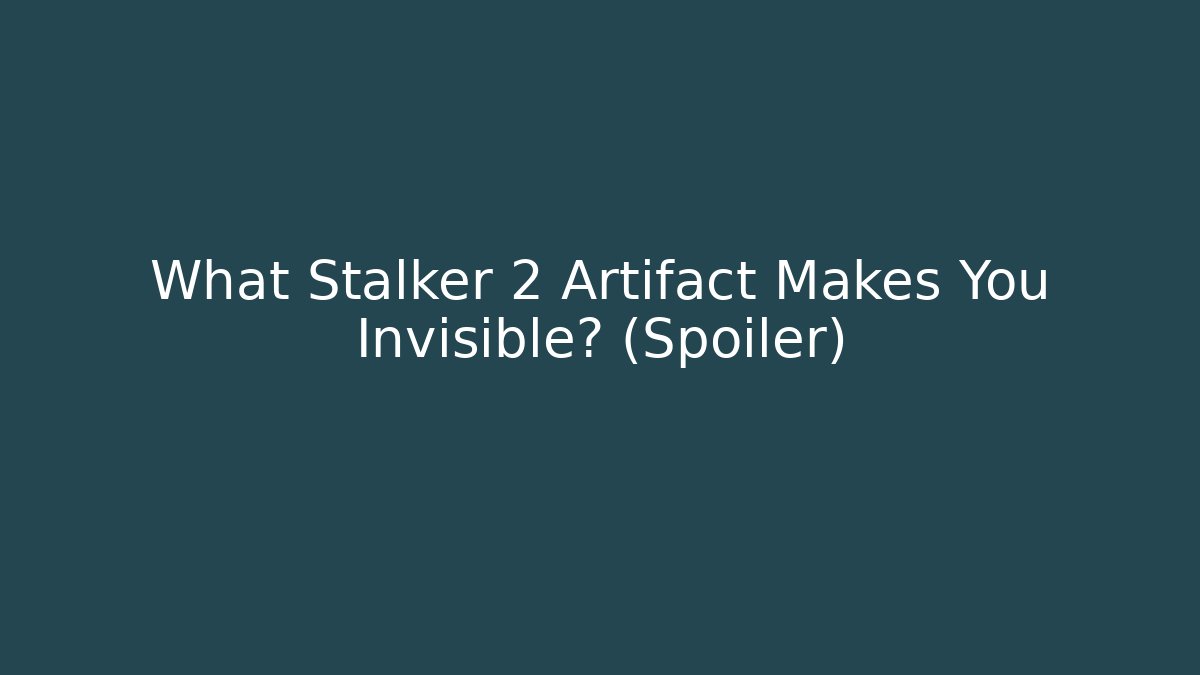 What Stalker 2 Artifact Makes You Invisible? (Spoiler)
