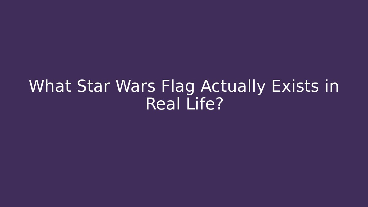 What Star Wars Flag Actually Exists in Real Life?