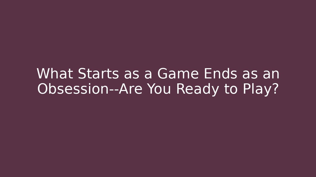 What Starts as a Game Ends as an Obsession—Are You Ready to Play?