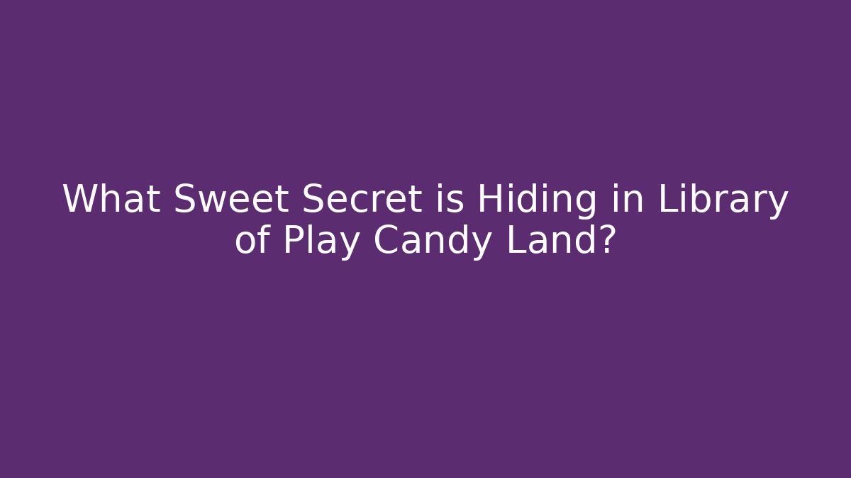 What Sweet Secret is Hiding in Library of Play Candy Land?