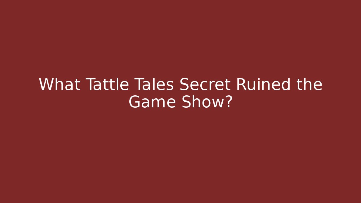 What Tattle Tales Secret Ruined the Game Show?