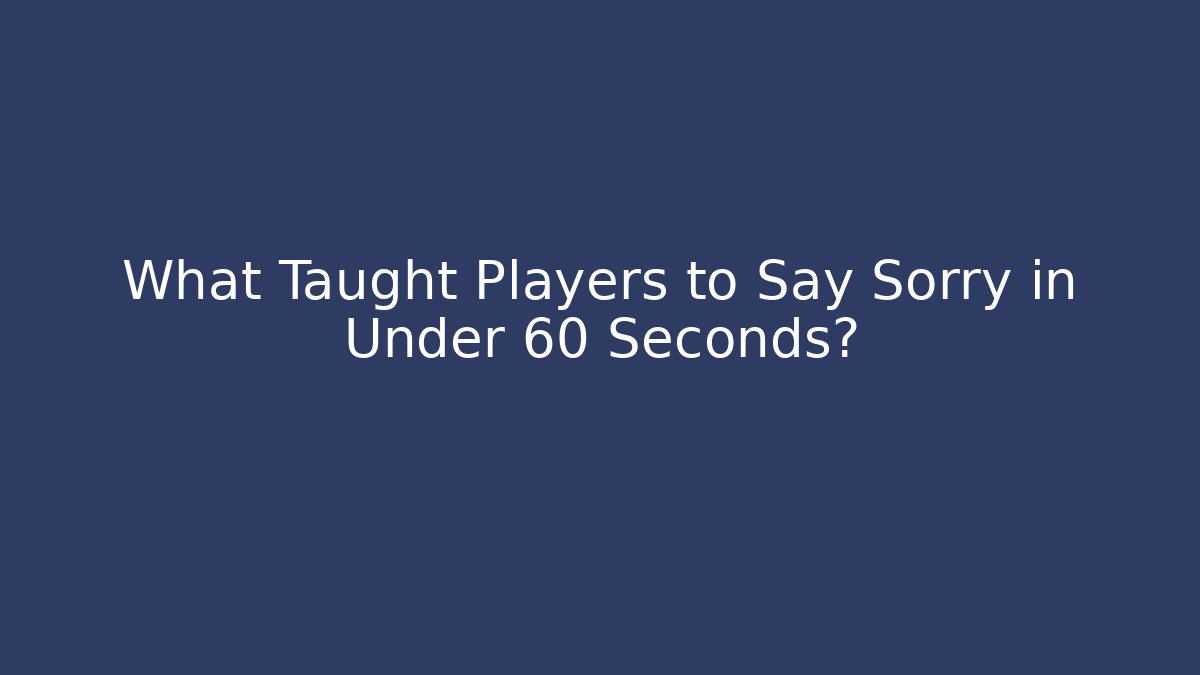 What Taught Players to Say Sorry in Under 60 Seconds? - Método de Aprovação
