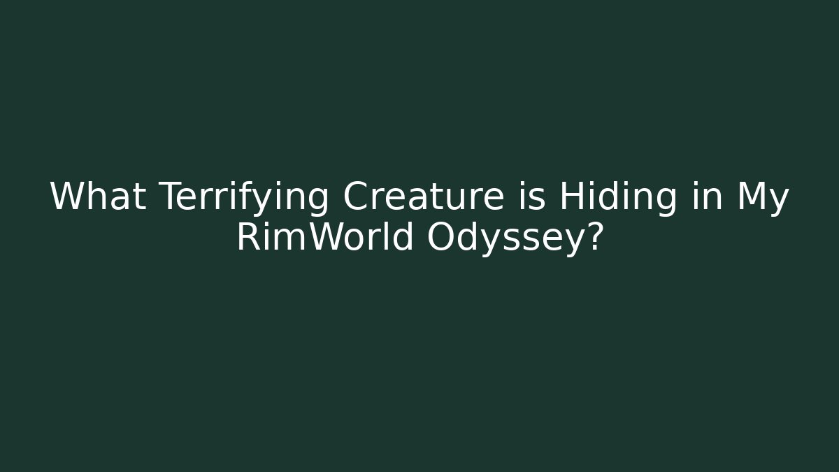 What Terrifying Creature is Hiding in My RimWorld Odyssey?