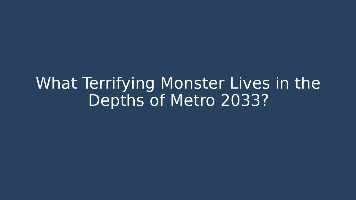What Terrifying Monster Lives in the Depths of Metro 2033?