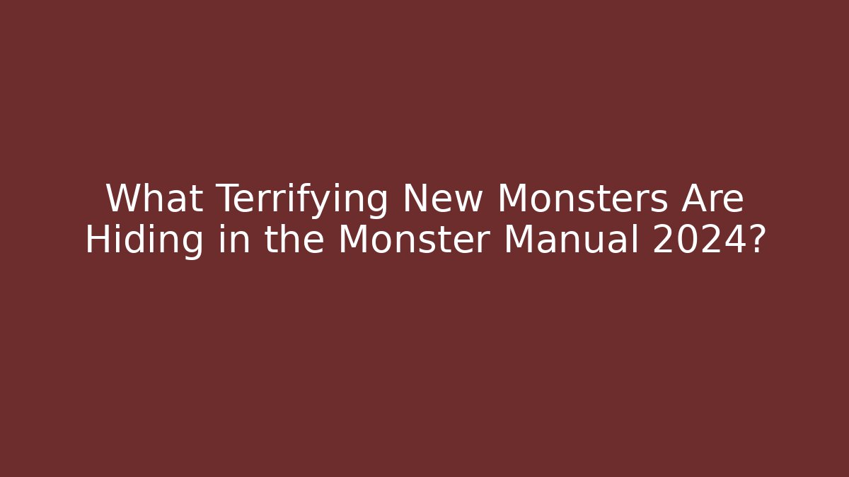 What Terrifying New Monsters Are Hiding in the Monster Manual 2024?
