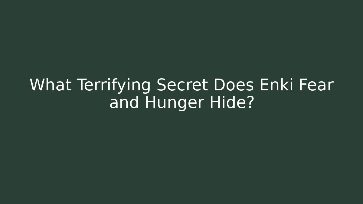 What Terrifying Secret Does Enki Fear and Hunger Hide?