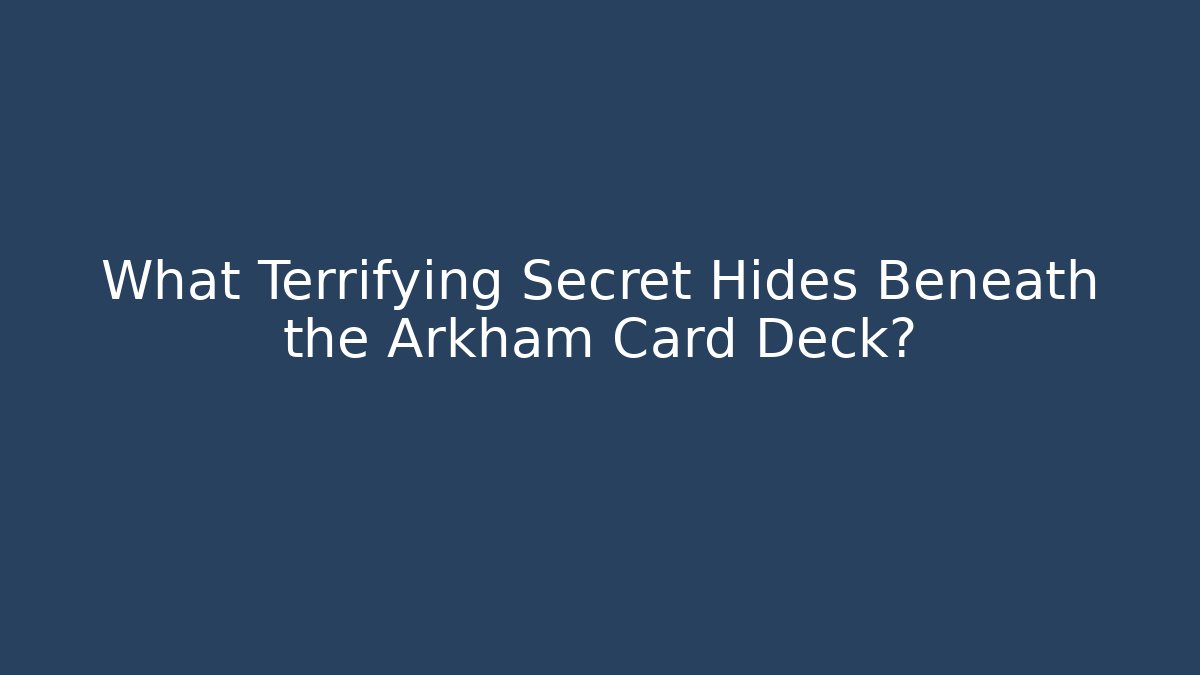 What Terrifying Secret Hides Beneath the Arkham Card Deck?