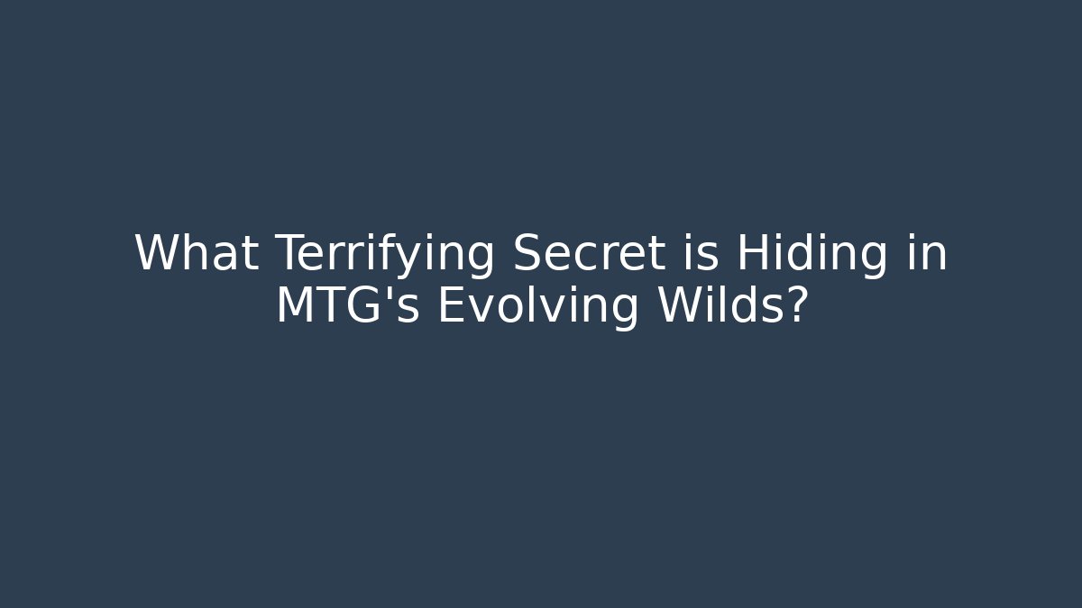 What Terrifying Secret is Hiding in MTG's Evolving Wilds? - Método de Aprovação