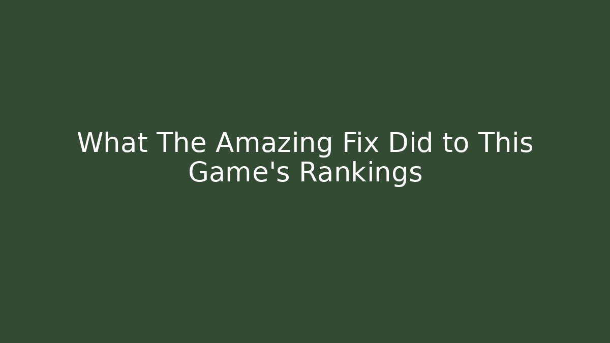 What The Amazing Fix Did to This Game's Rankings