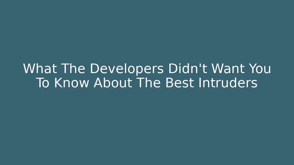 What The Developers Didn't Want You To Know About The Best Intruders