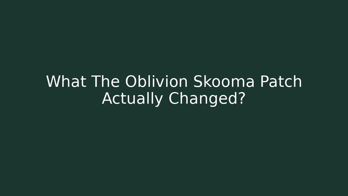 What The Oblivion Skooma Patch Actually Changed?