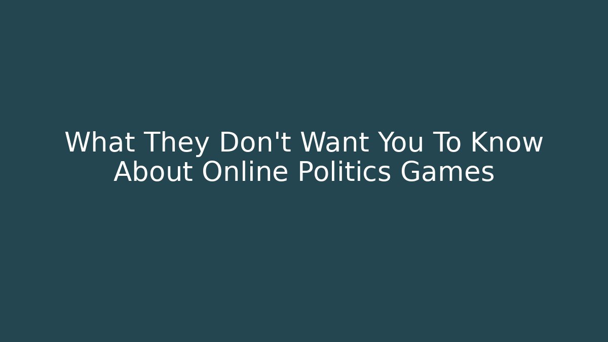 What They Don't Want You To Know About Online Politics Games