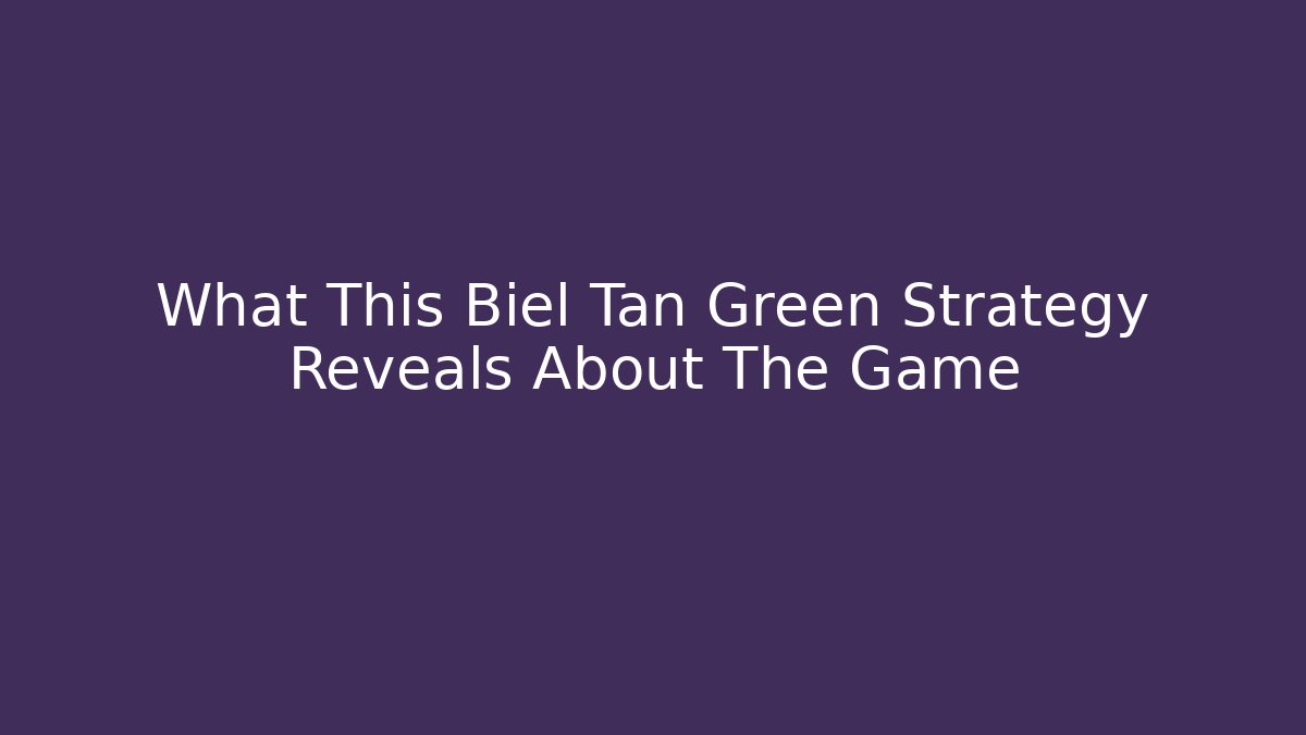 What This Biel Tan Green Strategy Reveals About The Game