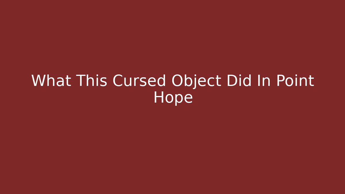What This Cursed Object Did In Point Hope