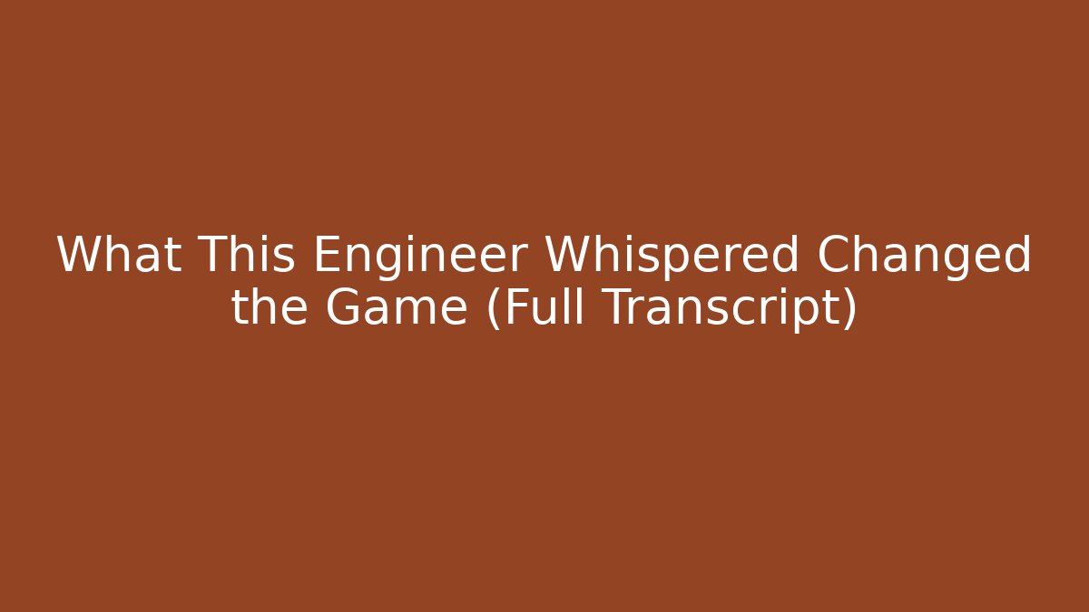 What This Engineer Whispered Changed the Game (Full Transcript)
