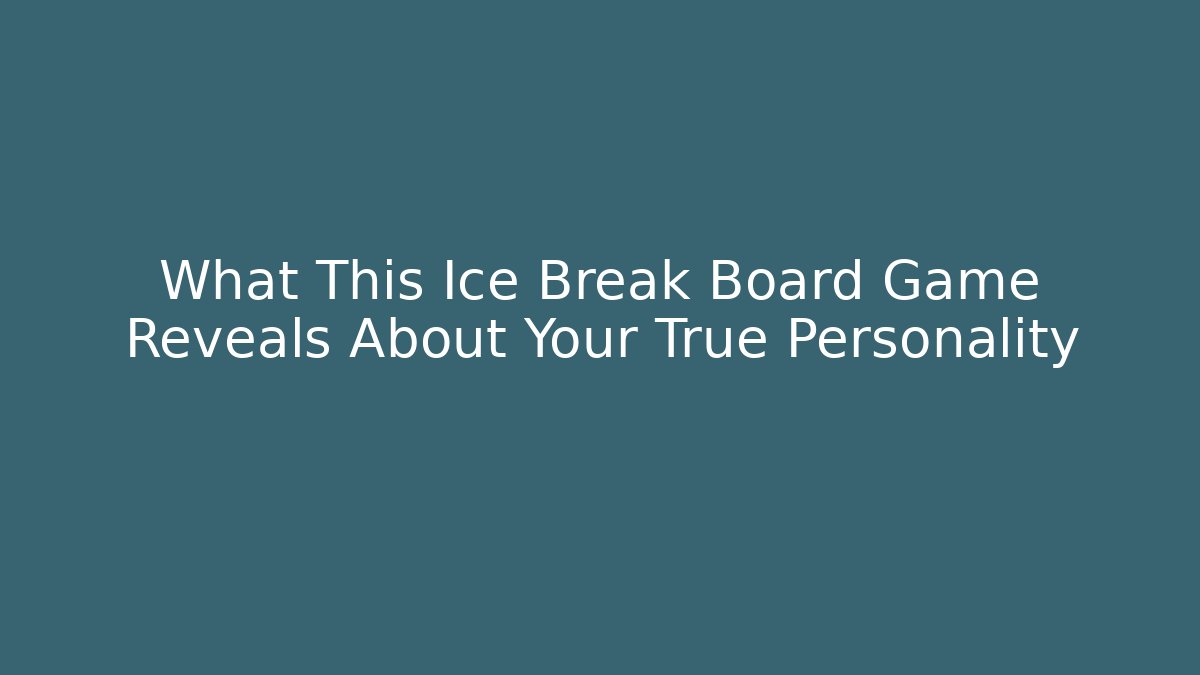 What This Ice Break Board Game Reveals About Your True Personality