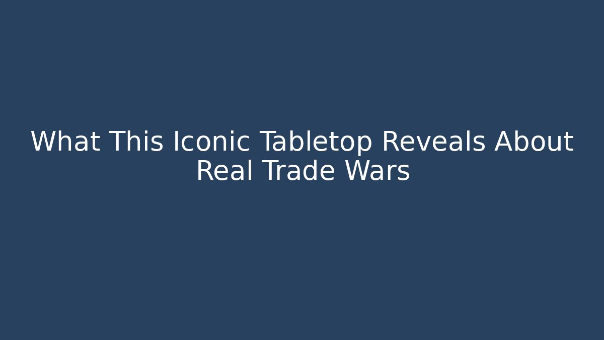 What This Iconic Tabletop Reveals About Real Trade Wars