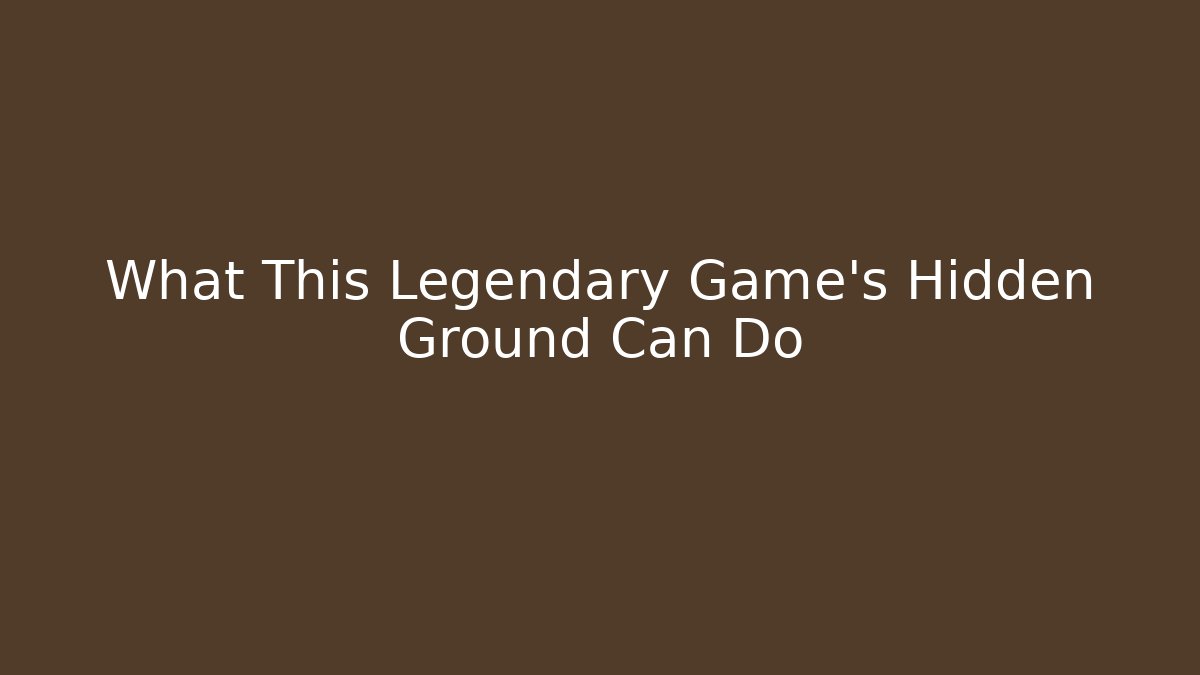 What This Legendary Game's Hidden Ground Can Do