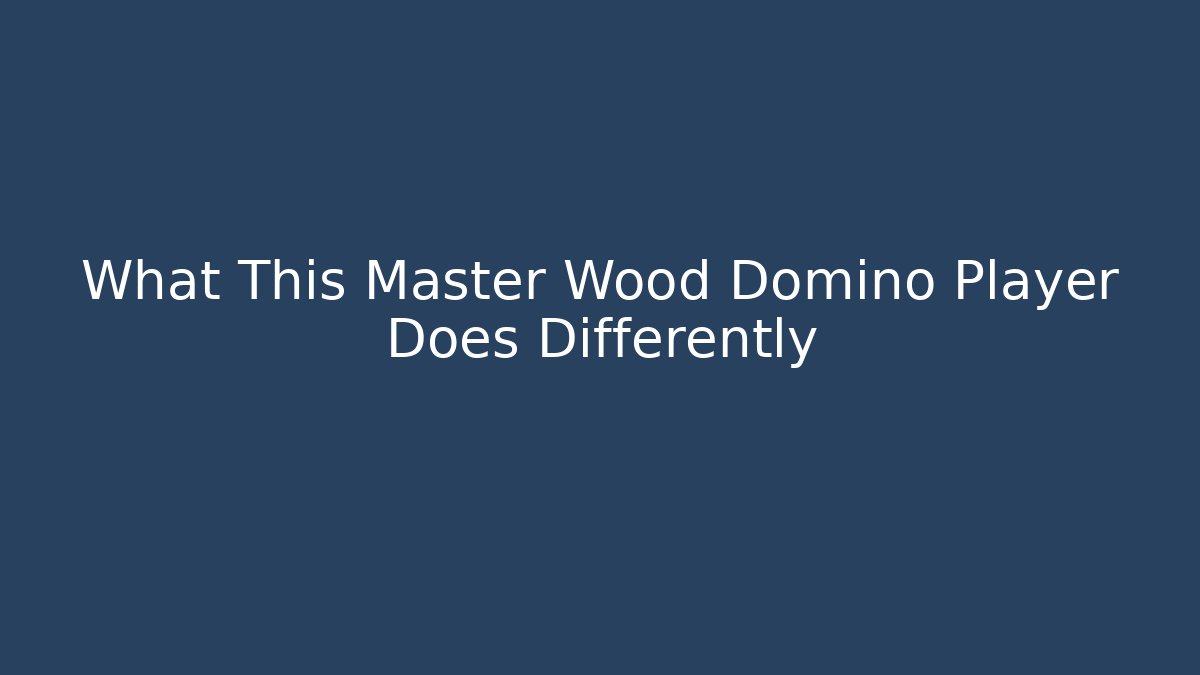 What This Master Wood Domino Player Does Differently