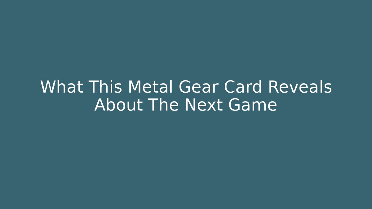 What This Metal Gear Card Reveals About The Next Game