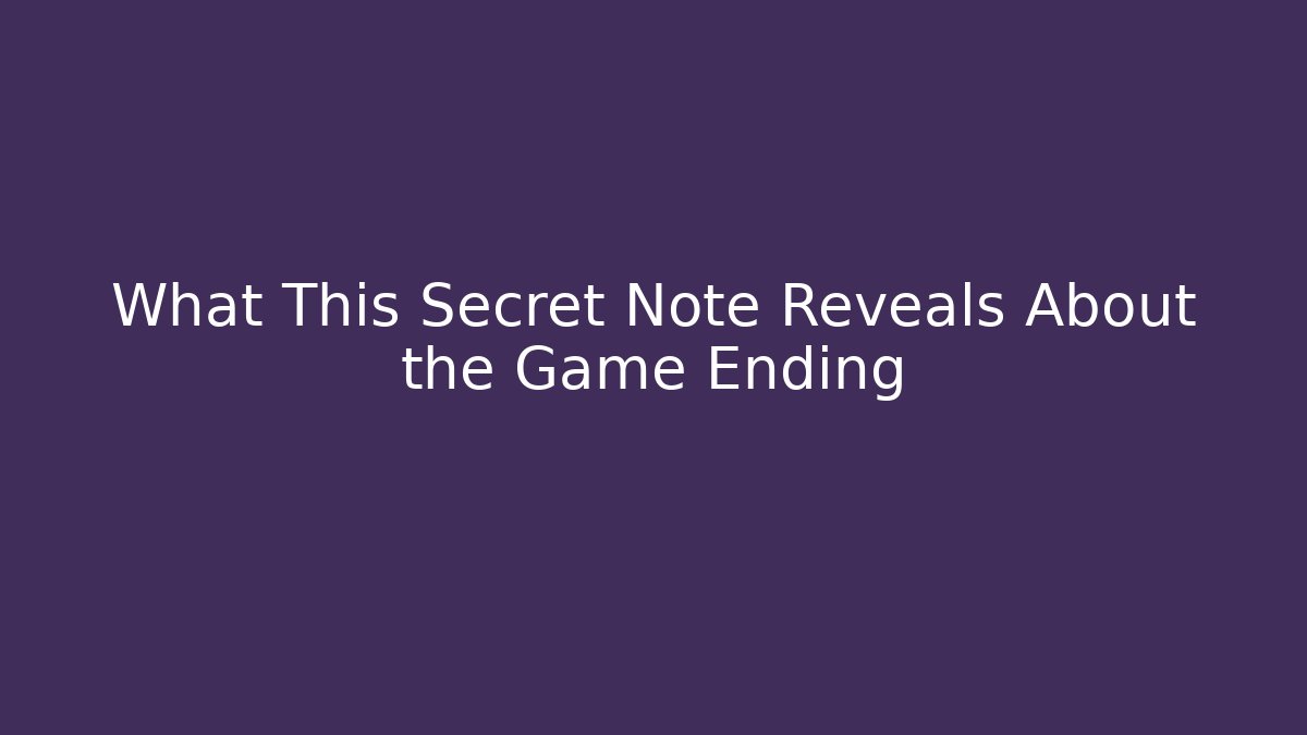 What This Secret Note Reveals About the Game Ending