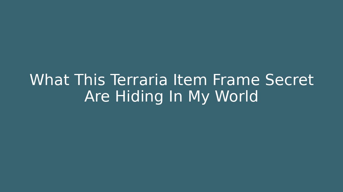 What This Terraria Item Frame Secret Are Hiding In My World