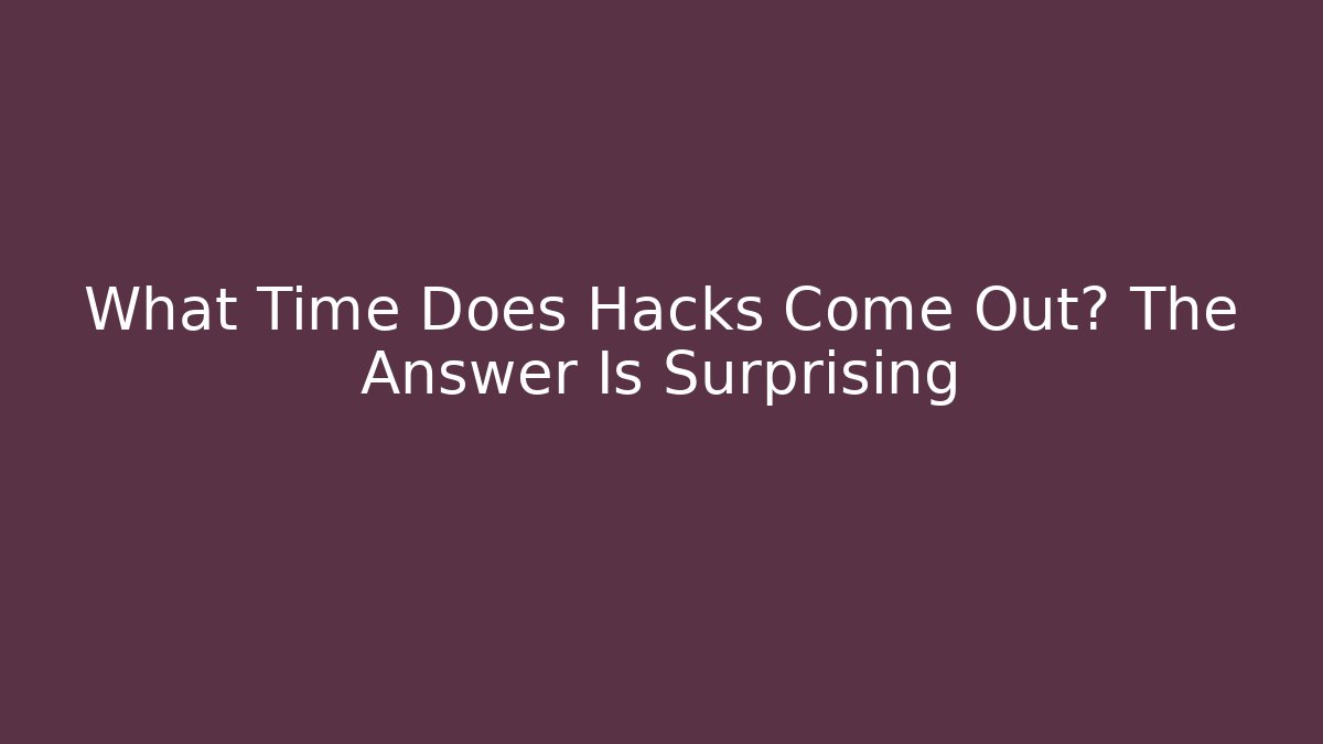 What Time Does Hacks Come Out? The Answer Is Surprising - Método de Aprovação