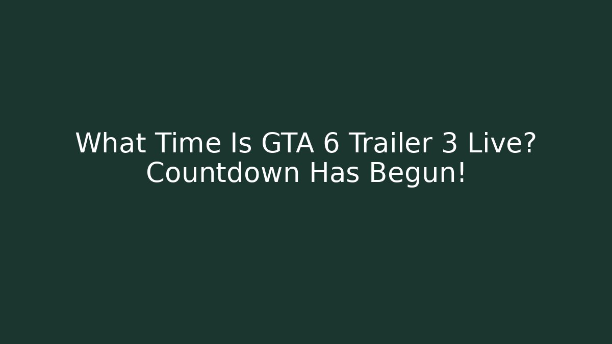 What Time Is GTA 6 Trailer 3 Live? Countdown Has Begun!