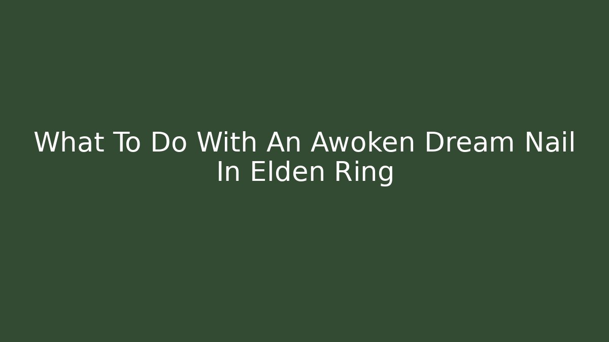 What To Do With An Awoken Dream Nail In Elden Ring
