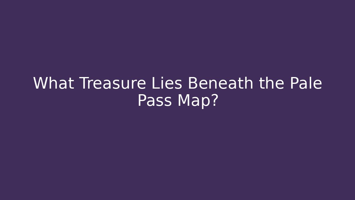 What Treasure Lies Beneath the Pale Pass Map?