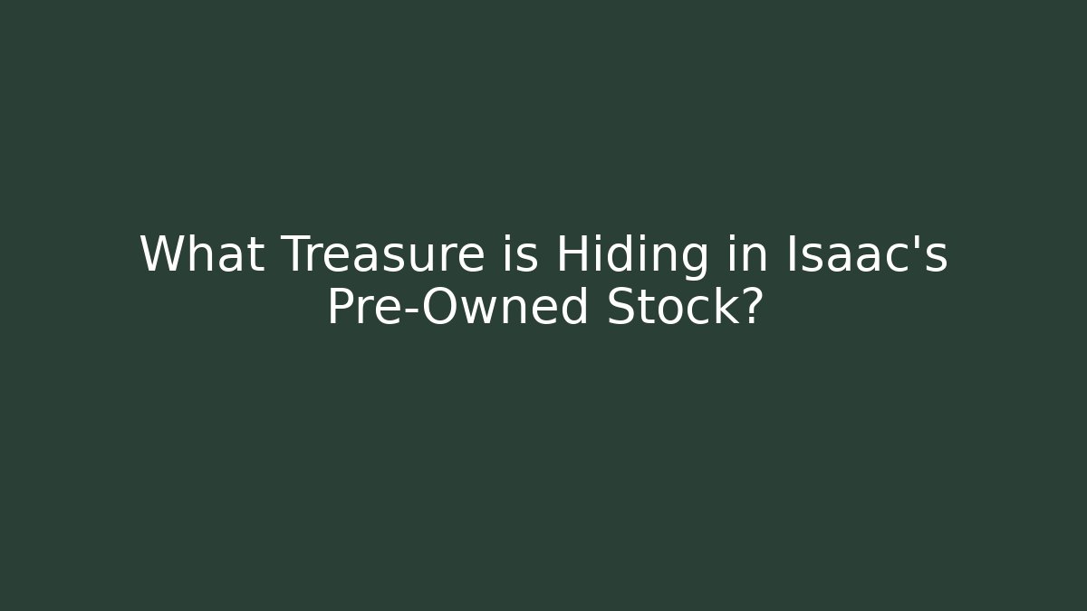 What Treasure is Hiding in Isaac's Pre-Owned Stock?
