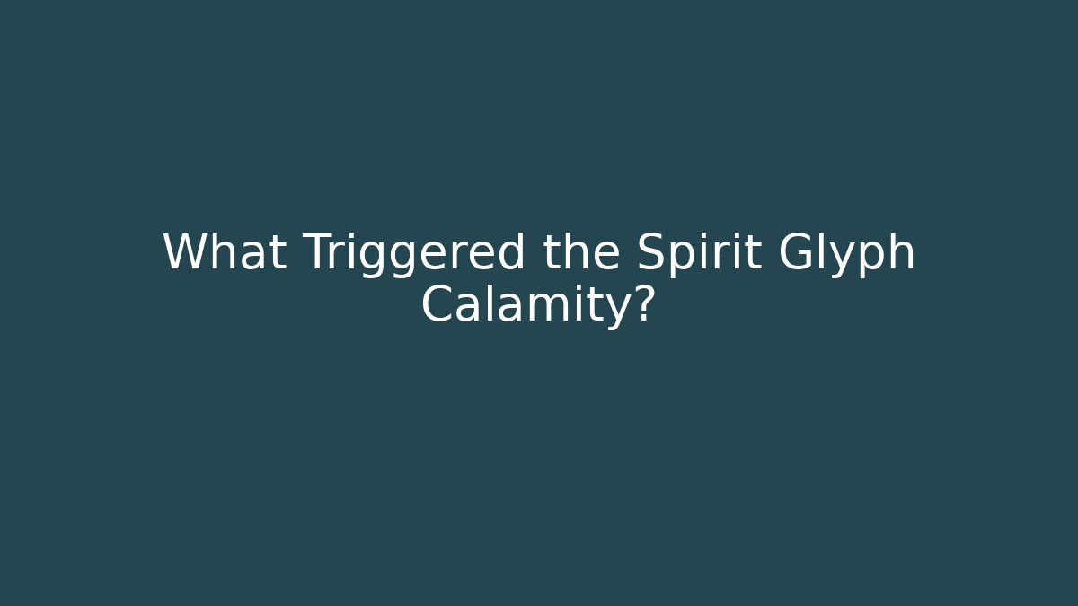 What Triggered the Spirit Glyph Calamity?