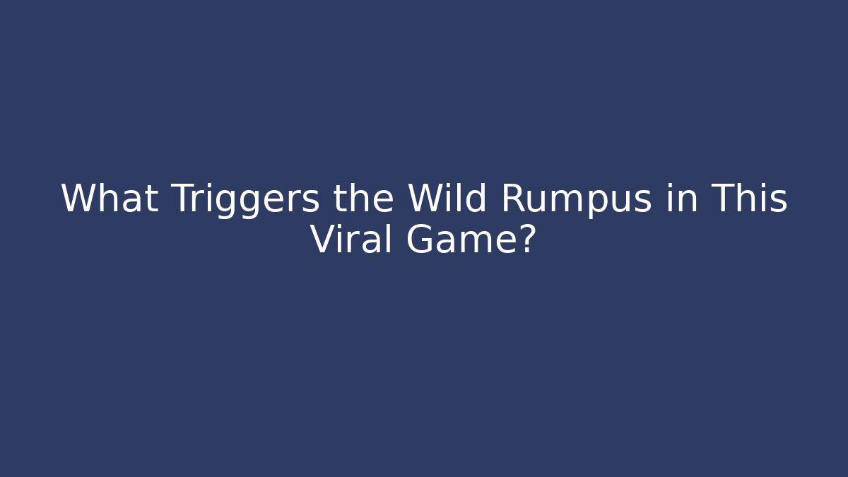 What Triggers the Wild Rumpus in This Viral Game?