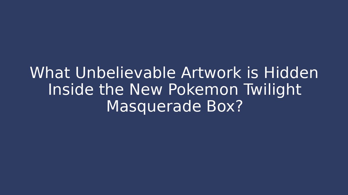 What Unbelievable Artwork is Hidden Inside the New Pokémon Twilight Masquerade Box?