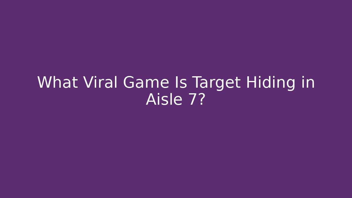 What Viral Game Is Target Hiding in Aisle 7?