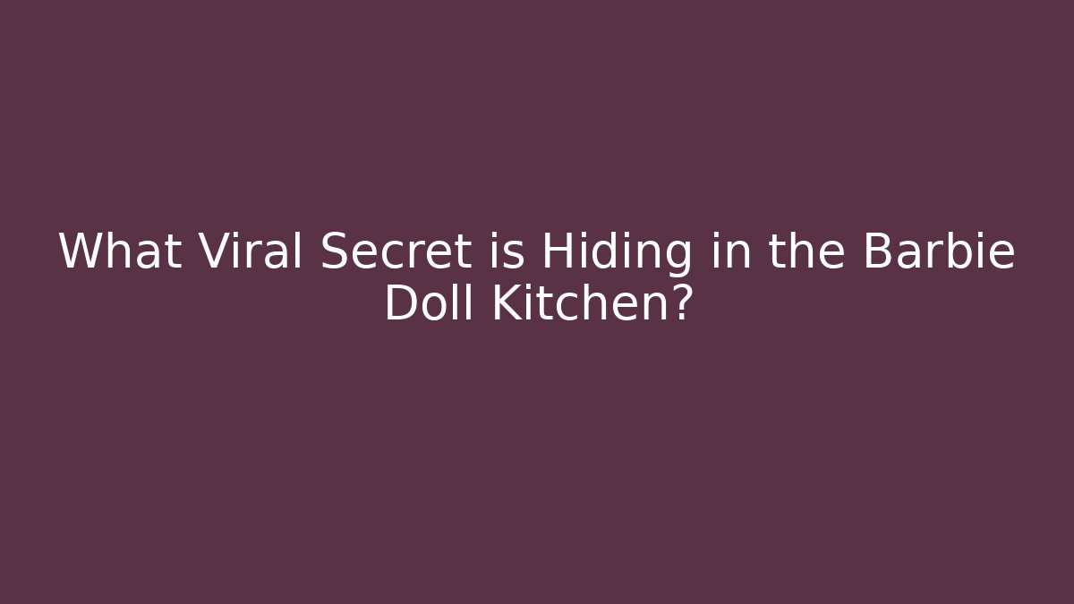 What Viral Secret is Hiding in the Barbie Doll Kitchen?