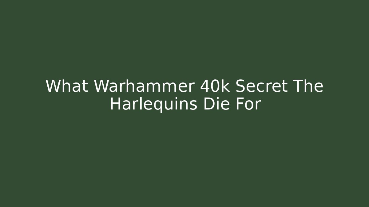 What Warhammer 40k Secret The Harlequins Die For